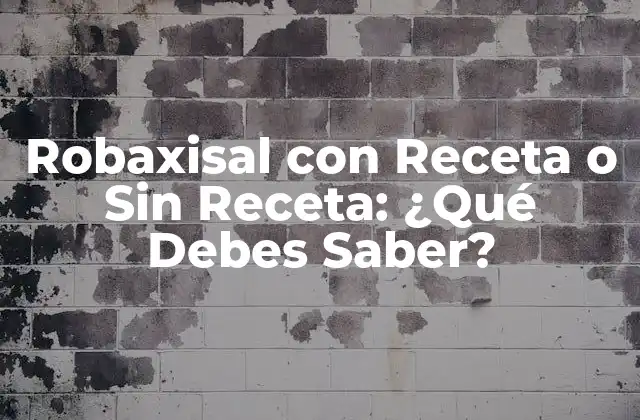 Robaxisal con Receta o sin Receta: ¿qué Debes Saber?
