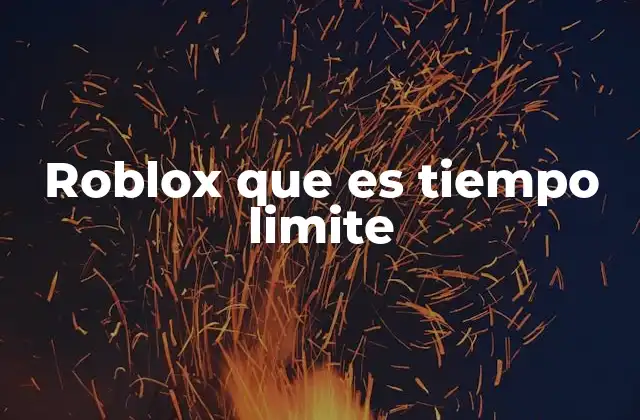 Roblox que es Tiempo Limite 2 La importancia del tiempo límite en la experiencia del jugador