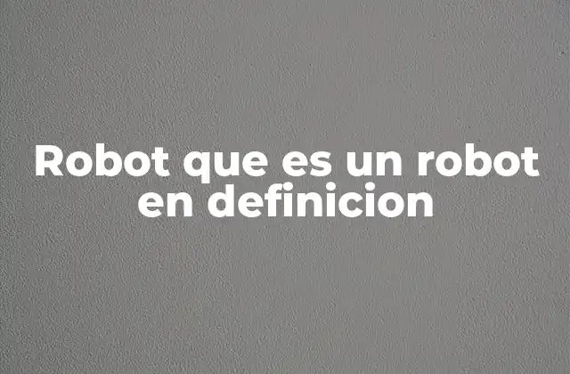 Robot que es un Robot en Definicion