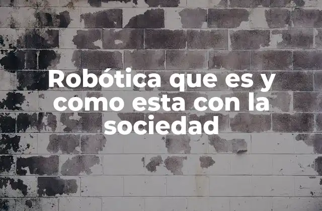 Robótica que es y como Esta con la Sociedad