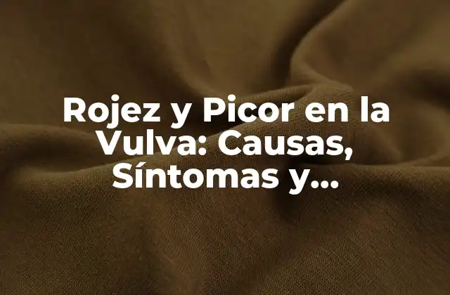Rojez y Picor en la Vulva: Causas, Síntomas y Tratamientos