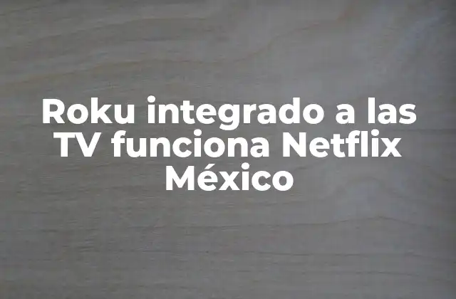 Roku Integrado a las Tv Funciona Netflix México