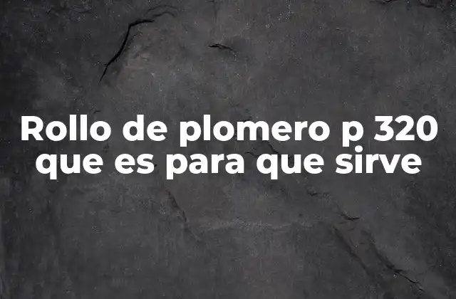 Aplicaciones del rollo de plomero P 320 en instalaciones sanitarias