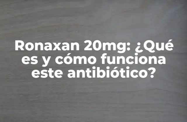 Ronaxan 20mg: ¿qué es y Cómo Funciona Este Antibiótico?