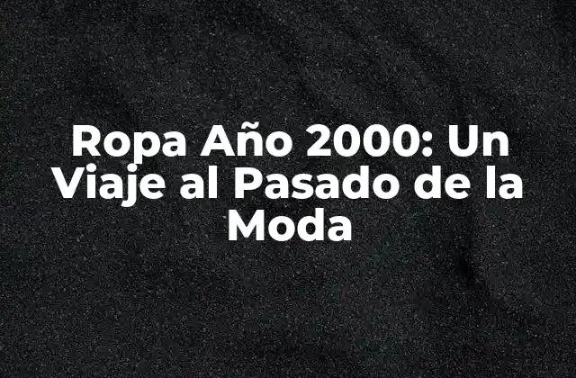 Ropa Año 2000: un Viaje Al Pasado de la Moda