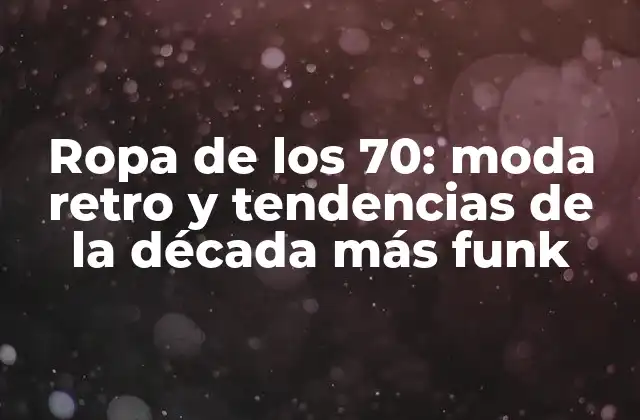 Ropa de los 70: Moda Retro y Tendencias de la Década Más Funk