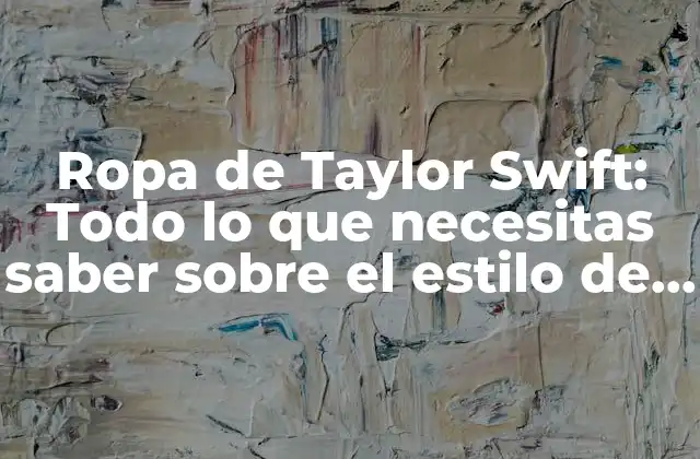 Ropa de Taylor Swift: Todo Lo que Necesitas Saber sobre el Estilo de la Reina Del Pop