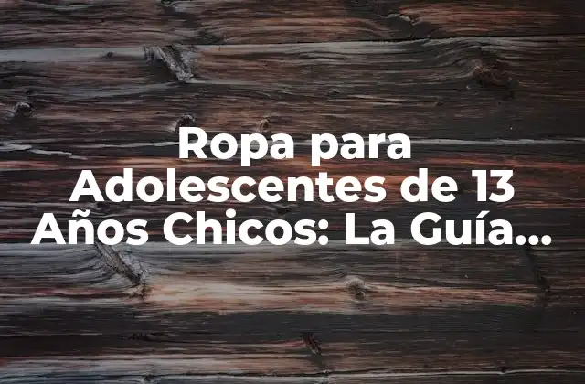 ¿Cuáles son las Tendencias de Moda para Adolescentes de 13 Años Chicos?