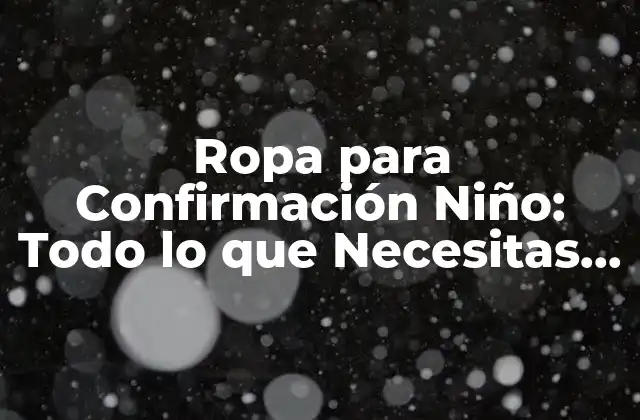 Ropa para Confirmación Niño: Todo Lo que Necesitas Saber sobre la Elección Perfecta