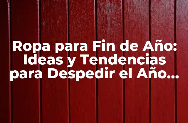 Ropa para Fin de Año: Ideas y Tendencias para Despedir el Año con Estilo