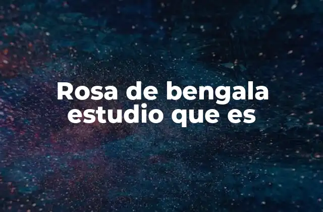 Rosa de Bengala Estudio que es