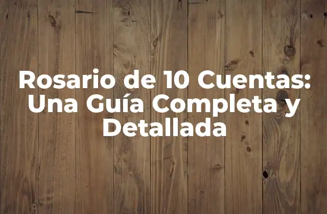 Rosario de 10 Cuentas: una Guía Completa y Detallada