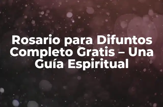 Rosario para Difuntos Completo Gratis – una Guía Espiritual