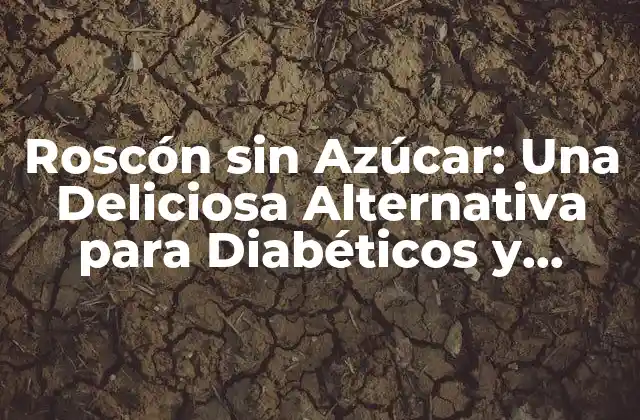 Roscón sin Azúcar: una Deliciosa Alternativa para Diabéticos y Saludables