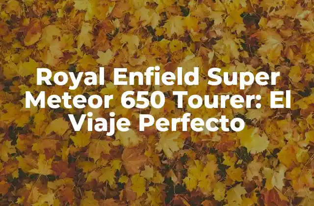 Historia detrás de la Royal Enfield Super Meteor 650 Tourer