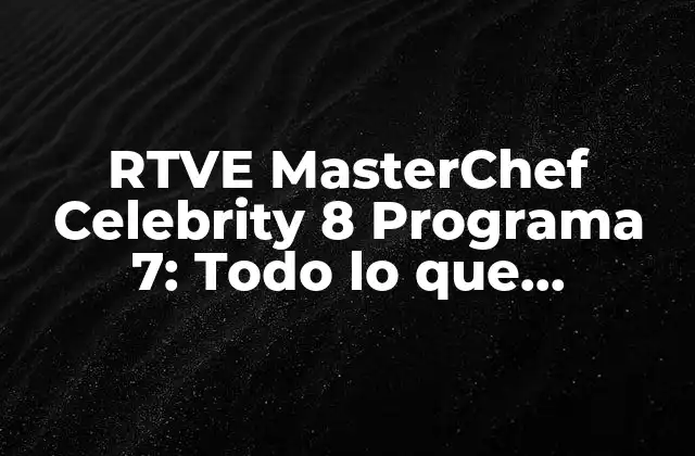 Rtve Masterchef Celebrity 8 Programa 7: Todo Lo que Necesitas Saber 2 ¿Quiénes son los concursantes de MasterChef Celebrity 8?