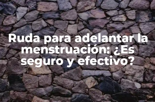 Ruda para Adelantar la Menstruación: ¿es Seguro y Efectivo?