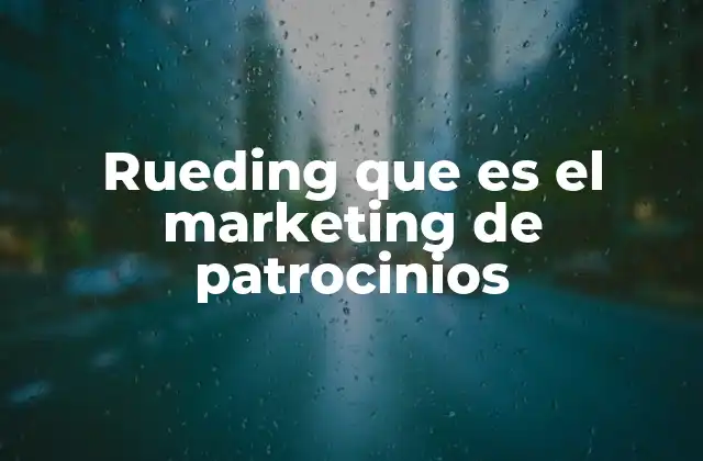 Rueding que es el Marketing de Patrocinios 2 Cómo el rueding fortalece la conexión entre marcas y consumidores