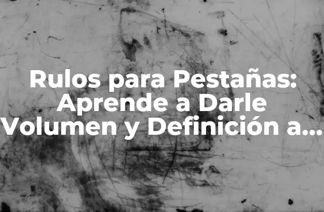 Rulos para Pestañas: Aprende a Darle Volumen y Definición a Tus Pestañas Naturales