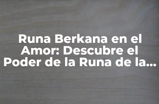 Runa Berkana en el Amor: Descubre el Poder de la Runa de la Fertilidad