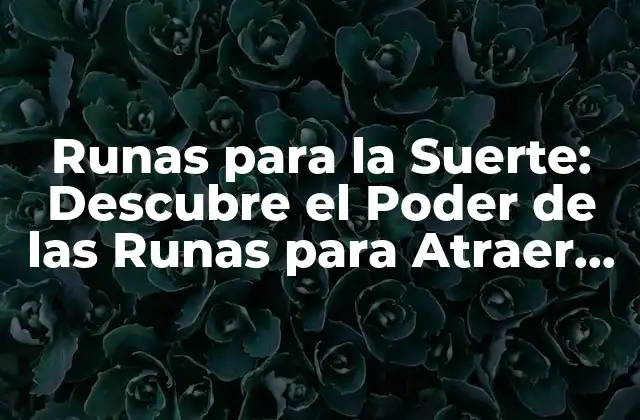 Runas para la Suerte: Descubre el Poder de las Runas para Atraer la Buena Fortuna