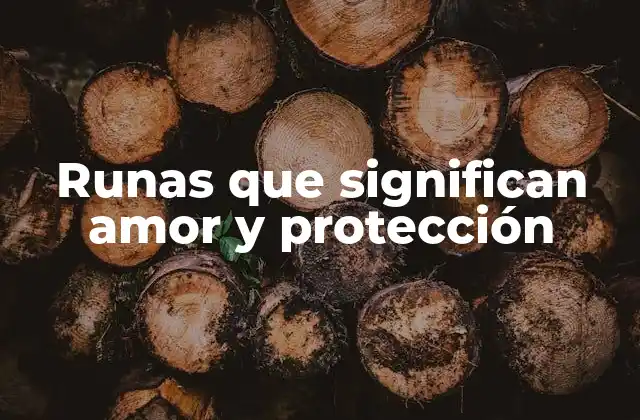 Runas que Significan Amor y Protección