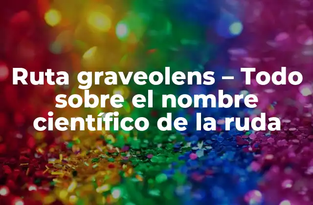 Ruta Graveolens – Todo sobre el Nombre Científico de la Ruda