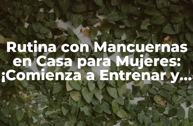 Rutina con Mancuernas en Casa para Mujeres: ¡comienza a Entrenar y Verás los Resultados!