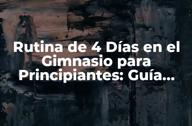 Rutina de 4 Días en el Gimnasio para Principiantes: Guía Completa