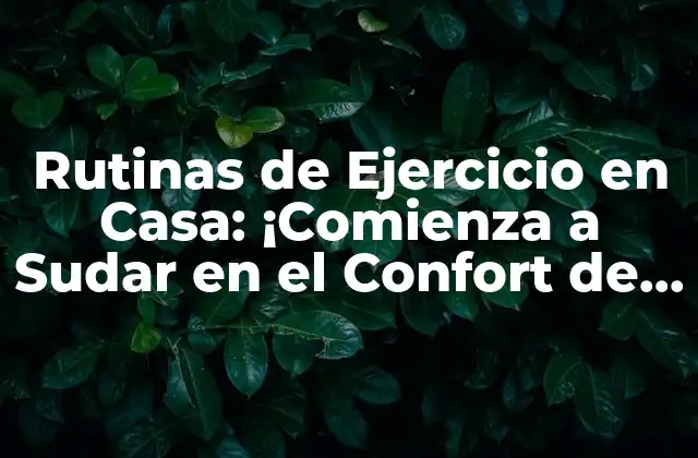 Beneficios de Rutinas de Ejercicio en Casa