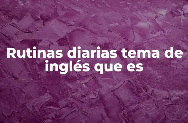 Rutinas Diarias Tema de Inglés que es