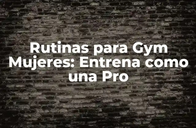 Rutinas para Gym Mujeres: Entrena como una Pro