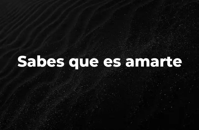 Sabes que es Amarte