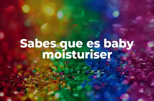 Sabes que es Baby Moisturiser