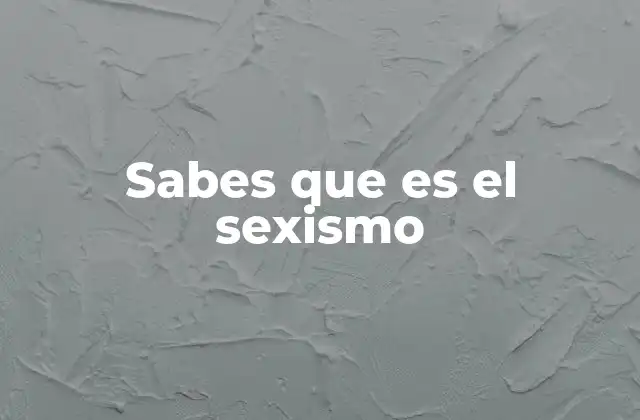 Sabes que es el Sexismo