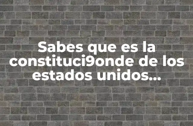 Sabes que es la Constituci9onde de los Estados Unidos Mexicanos