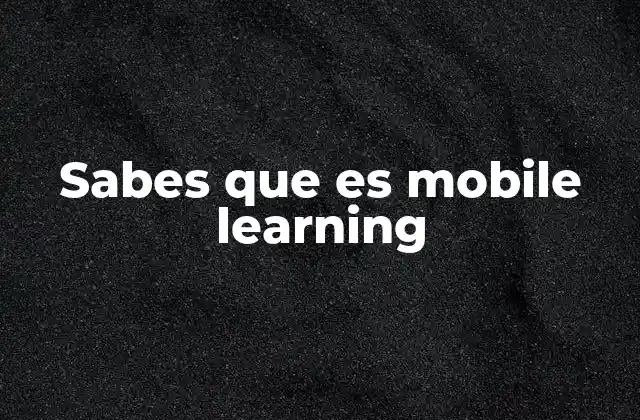 Sabes que es Mobile Learning