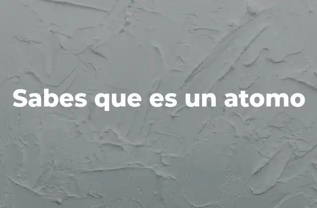 Sabes que es un Atomo