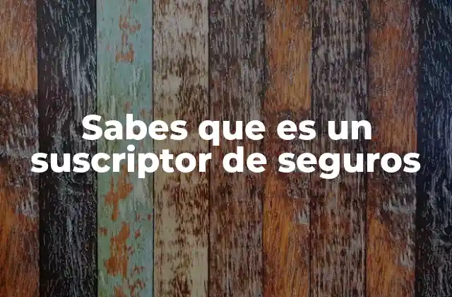 Sabes que es un Suscriptor de Seguros