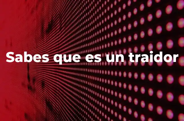 Sabes que es un Traidor