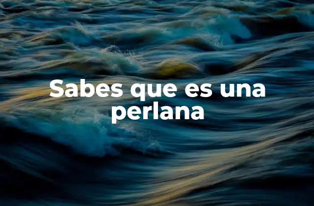 Sabes que es una Perlana