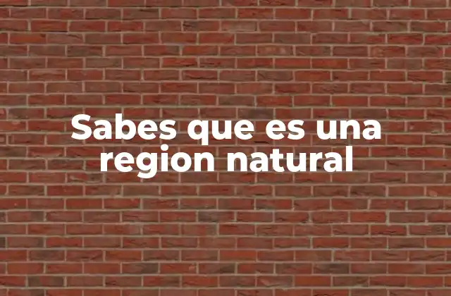 Sabes que es una Region Natural