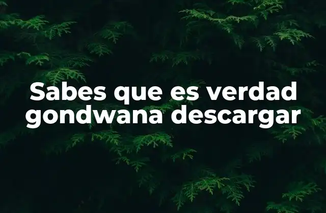 Sabes que es Verdad Gondwana Descargar