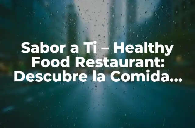 Sabor a Ti – Healthy Food Restaurant: Descubre la Comida Saludable con Sabor