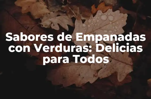 Sabores de Empanadas con Verduras: Delicias para Todos