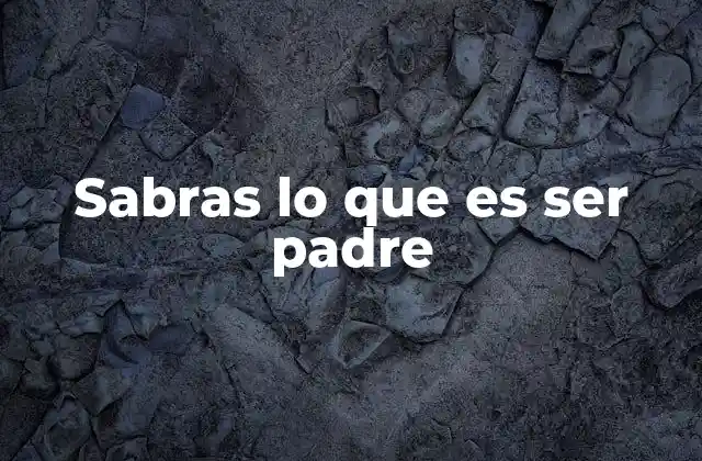 Sabras Lo que es Ser Padre 2 El viaje emocional detrás de la paternidad