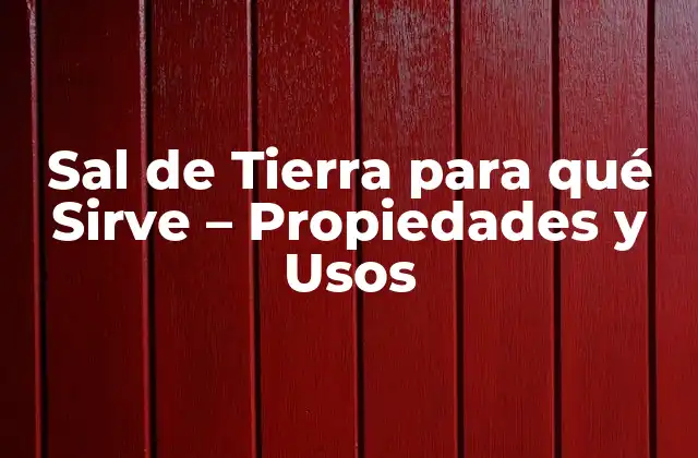 Sal de Tierra para Qué Sirve – Propiedades y Usos