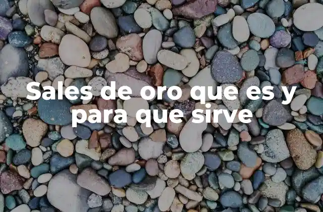 Sales de Oro que es y para que Sirve