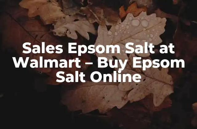 Sales Epsom Salt At Walmart – Buy Epsom Salt Online