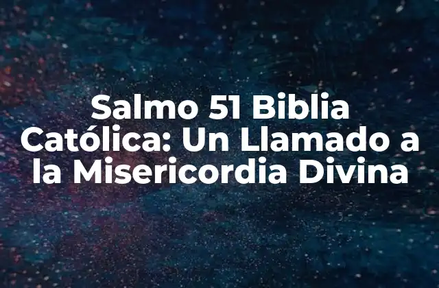Salmo 51 Biblia Católica: un Llamado a la Misericordia Divina